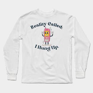 Reality Called: I hung up Long Sleeve T-Shirt